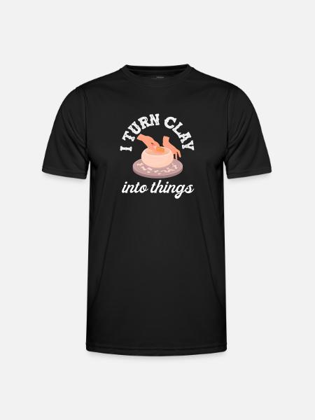 Pottery: I shape clay into things - Men's Functional T-Shirt - black