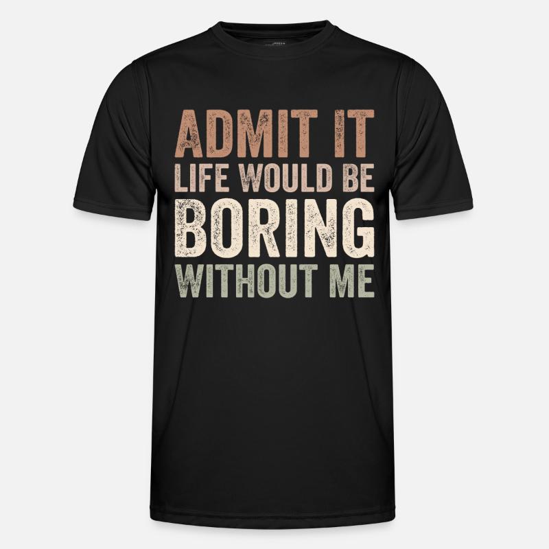 Admit it life would be boring without me - Men's Functional T-Shirt - black