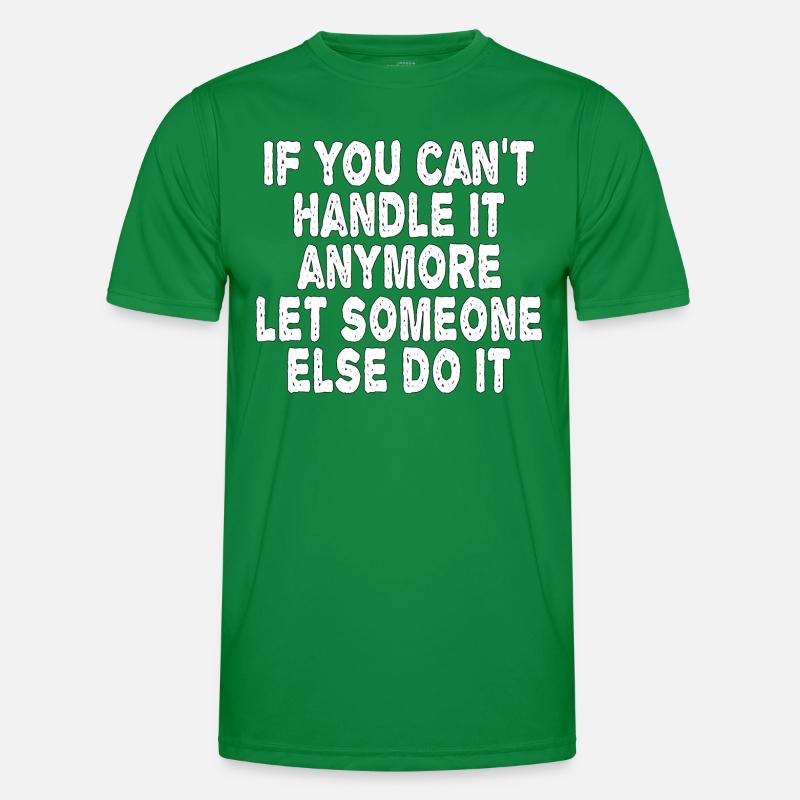IF YOU CAN'T HANDLE IT, LET SOMEONE ELSE DO IT Men's Functional T-Shirt