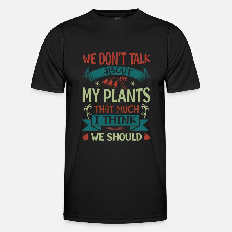 We Don't Talk About My Plants That Much I Think We - Männer Funktions-T-Shirt - Schwarz