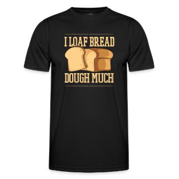 I Loaf Bread Dough Much Bread Dough Bread Maker - Men's Functional T-Shirt - black - Front - AI Model Male 178 dark (178cm)
