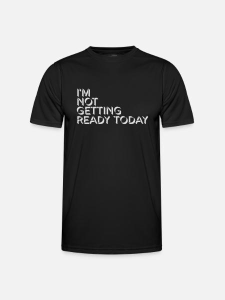 not getting ready today - Men's Functional T-Shirt - black