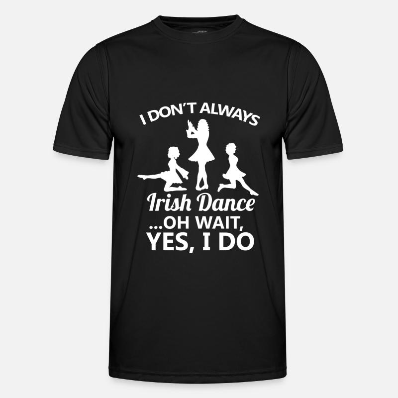 I Don't Always Irish Dance Dancing Ireland Dancer - Men's Functional T-Shirt - black
