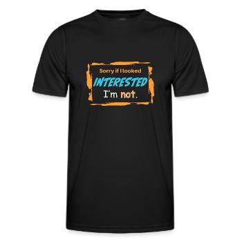 SORRY IF I LOOKED INTERESTED. I'M NOT. - Men's Functional T-Shirt - black - Front - AI Model Male 178 dark (178cm)