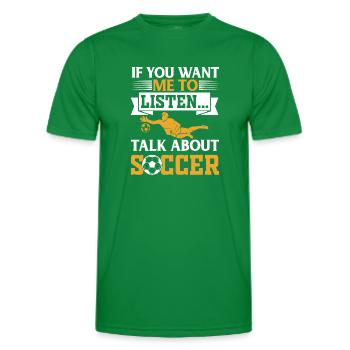 Soccer Lover - If You Want Me To Listen Talk About - Men's Functional T-Shirt - kelly green - Front - AI Model Male 178 dark (178cm)