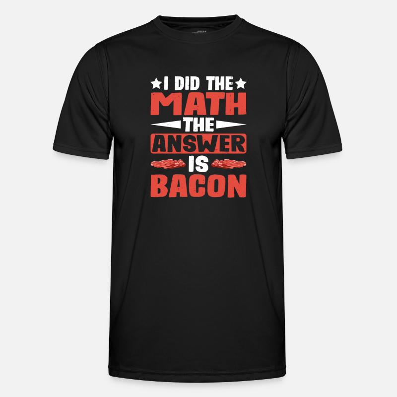 I Did The Math, The Answer Is Bacon 4 Men's Functional T-Shirt