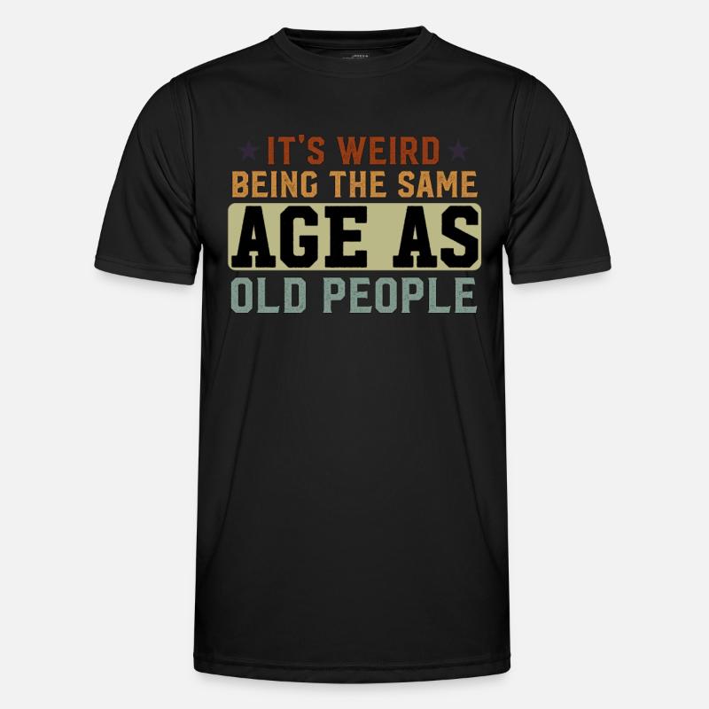 It's Weird Being The Same Age As Old People Funny Men's Functional T-Shirt