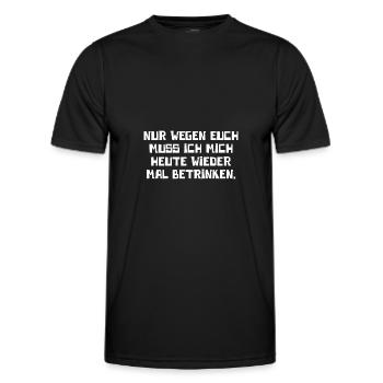 Wegen Euch Muss Ich Mich Heute Betrinken Party Fun - Männer Funktions-T-Shirt - Schwarz - Vorne - AI Model Male 178 dark (178cm)