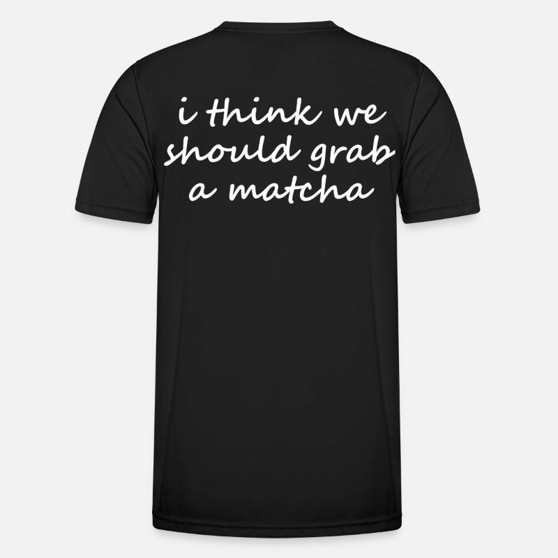 I Think We Should Grab A Matcha Funny Slogan - Men's Functional T-Shirt - black