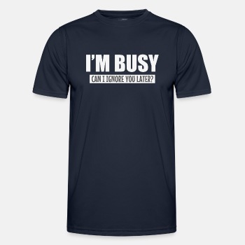 I'm busy, can i ignore you later? - Functional T-shirt for men