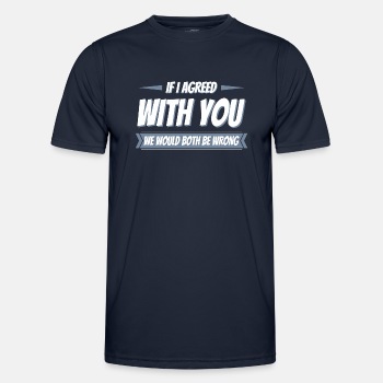 If i agreed with you we would both be wrong - Functional T-shirt for men