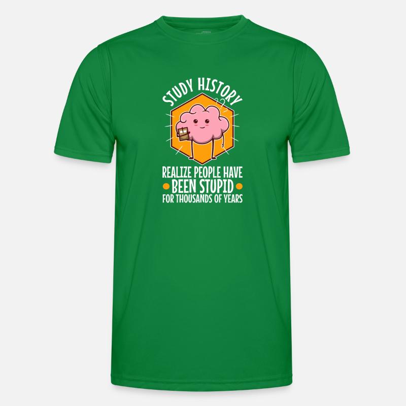 Study history realize people have been stupid for Männer Funktions-T-Shirt