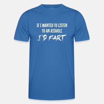 If I wanted to listen to an asshole I'd fart - Functional T-shirt for men