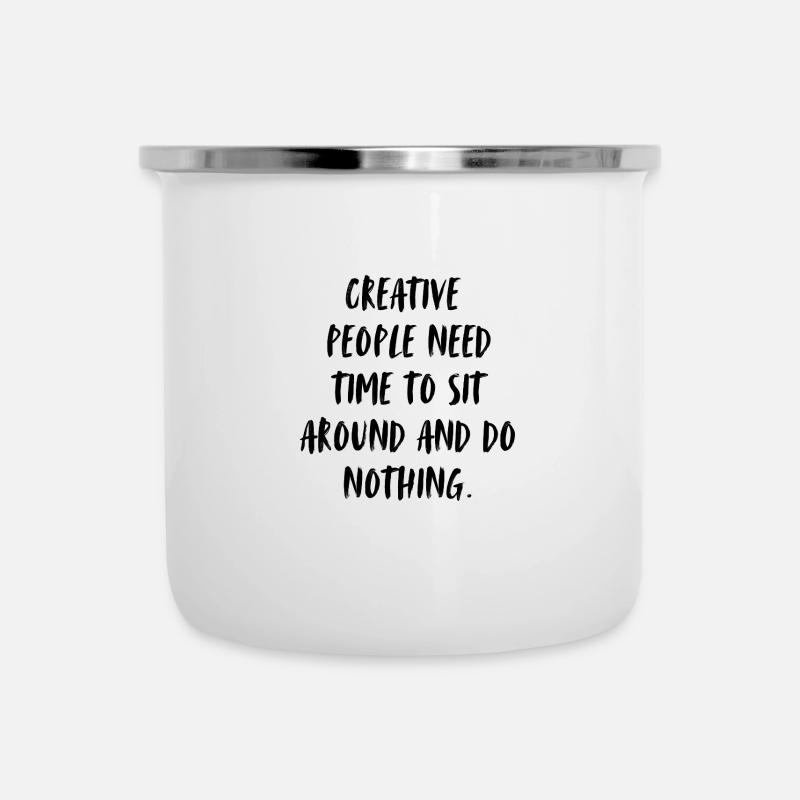 Creative people need time to sit around, do nothin - Emaille-Tasse - Weiß