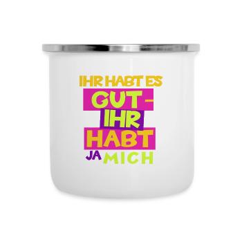 Witzig "Ihr habt es gut - Ihr habt ja mich" - Emaille-Tasse - Weiß - Vorne