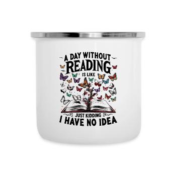 A Day Without Reading Is Like Just Kidding I Have - Camper Mug - white - Front