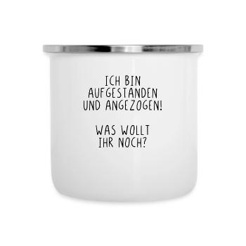 Ich bin aufgestanden und angezogen was wollt ihr - Emaille-Tasse - Weiß - Vorne