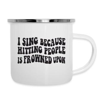 I sing because hitting people is frowned upon - Emaille-Tasse - Weiß - Rechts