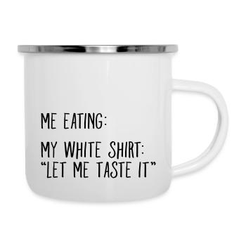 Moi en train de manger - Ma chemise blanche : Laissez-moi y goûter - Meme - Tasse émaillée - blanc - Droite