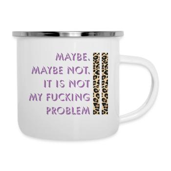 Vielleicht nicht – mein Problem - Emaille-Tasse - Weiß - Rechts