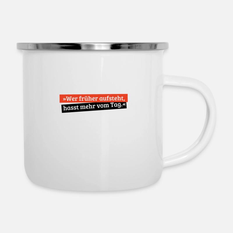 Wer früher aufsteht, hasst mehr vom Tag | Spruch - Emaille-Tasse - Weiß