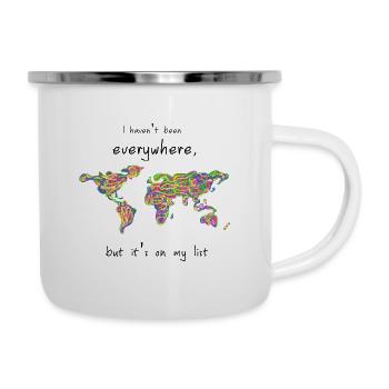 I haven't been everywhere, but it's on my list. - Emaille-Tasse - Weiß - Rechts