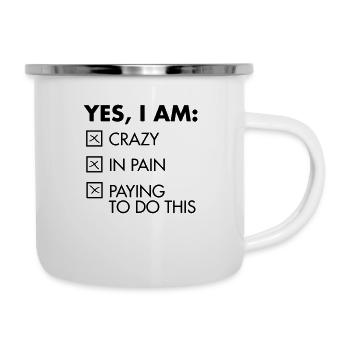 Yes, I Am: Crazy - In Pain - Paying To Do This - Camper Mug - white - Right
