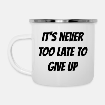 I'ts never too late to give up - Enamel Mug