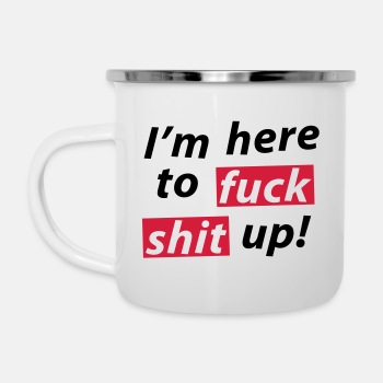 I'm here to fuck shit up! - Enamel Mug