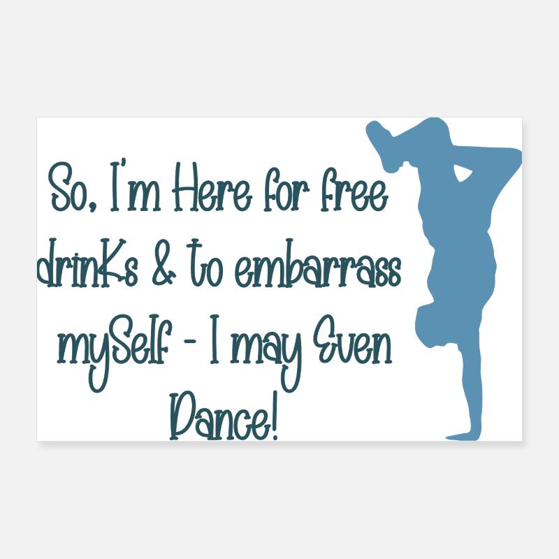 Here for Free Drinks and to Embarrass Myself (W2) Poster 36" x 24" (90x60 cm)