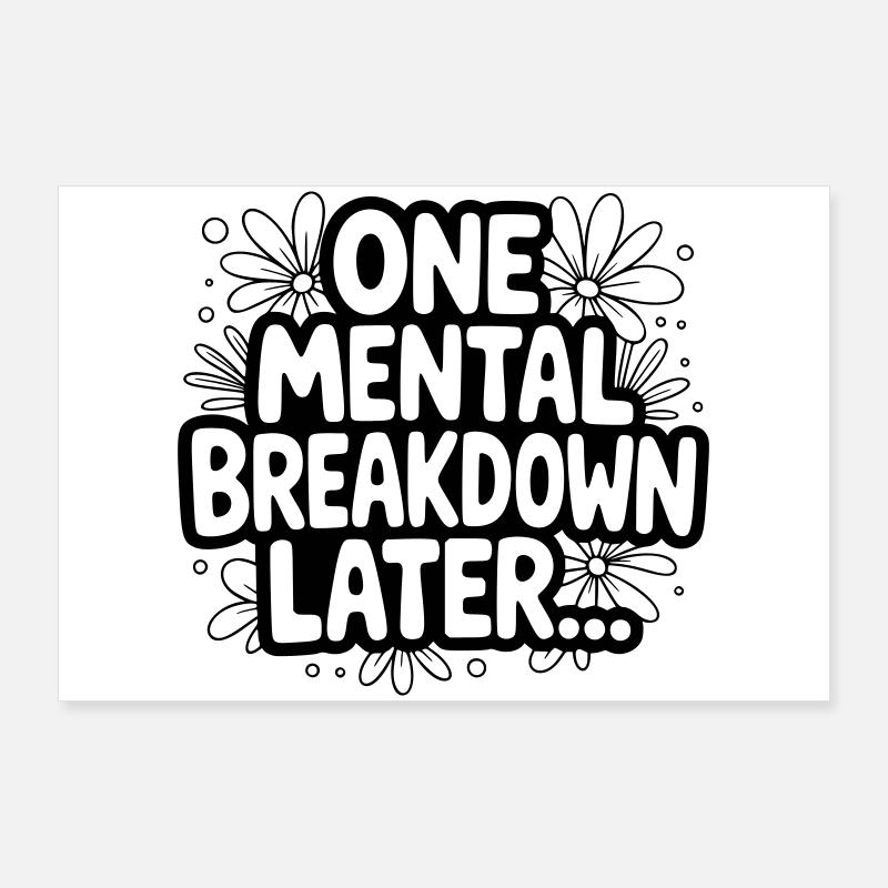 One Mental Breakdown later... Poster 36" x 24" (90x60 cm)
