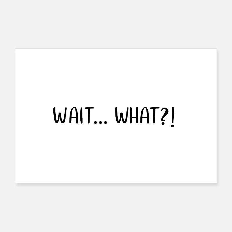 Wait What?! Poster Poster 36" x 24" (90x60 cm)