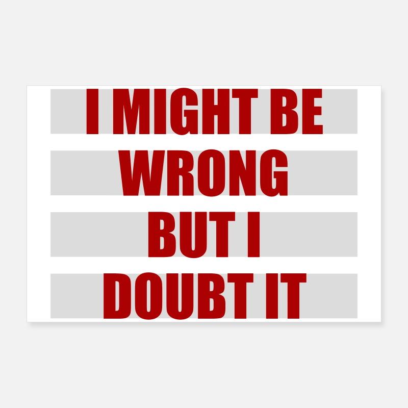 I Might Be Wrong But I Doubt It Lustig Sarkastisch Poster 90x60 cm