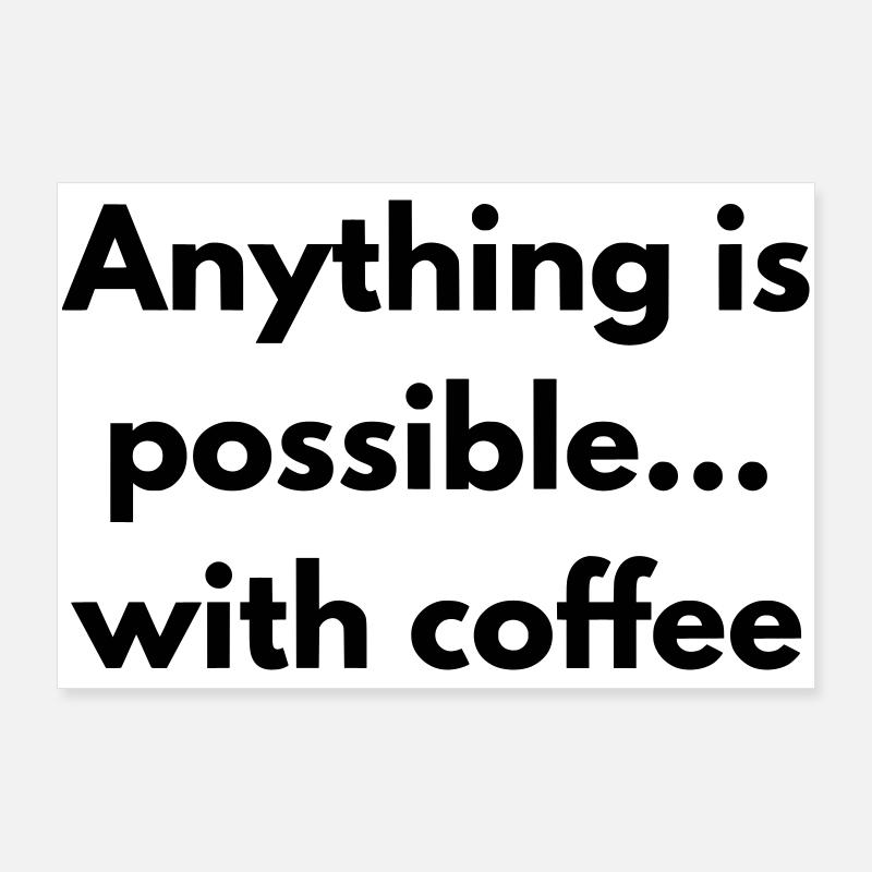anything is possible with coffee  Poster 90 x 60 cm