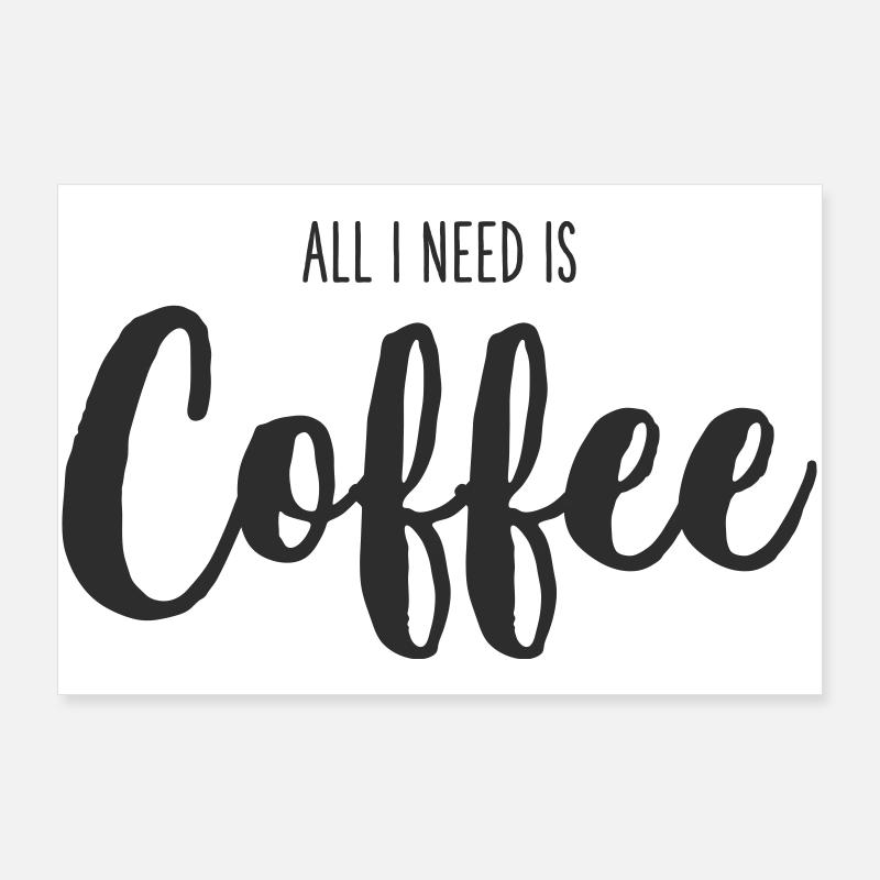 All I Need Is coffee Poster 36" x 24" (90x60 cm)