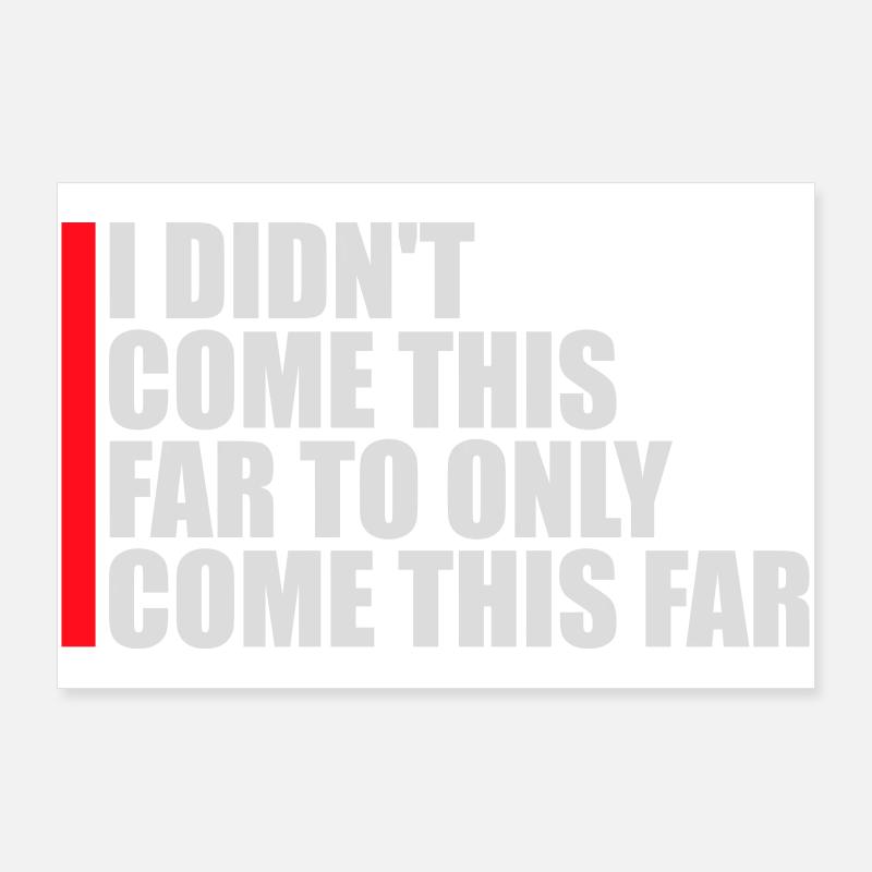 I Didn't Come This Far To Only Come This Far Motto Poster 36" x 24" (90x60 cm)