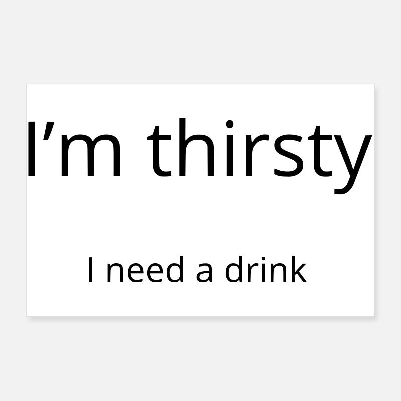 Ich habe Durst, ich brauche einen Drink Poster 90x60 cm