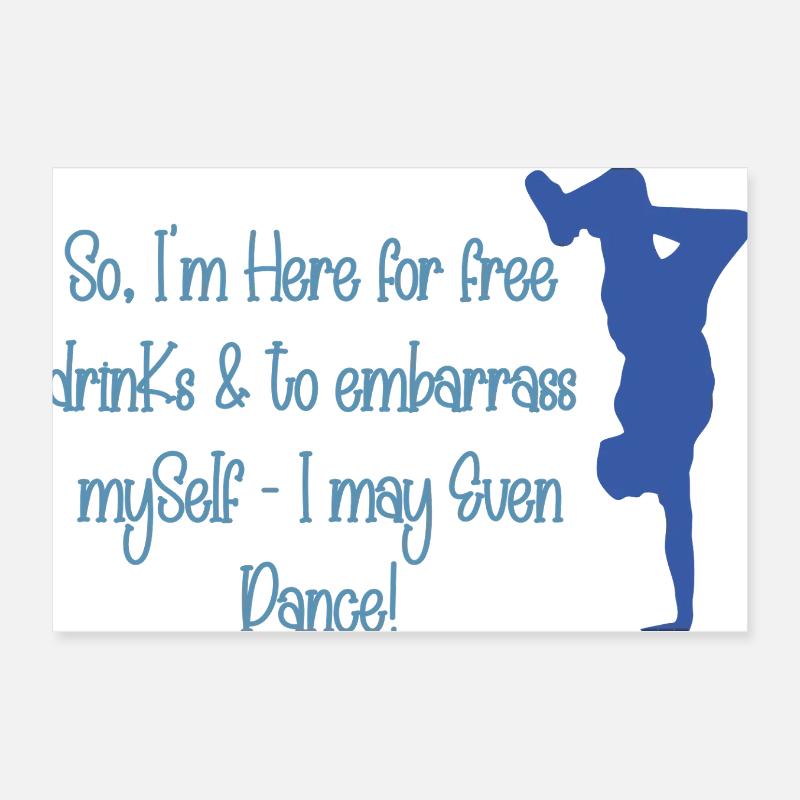 Here for Free Drinks and to Embarrass Myself (B1) Poster 12" x 8" (30x20 cm)