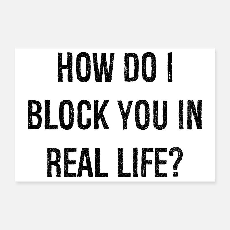 how do i block you in real life Poster 30x20 cm