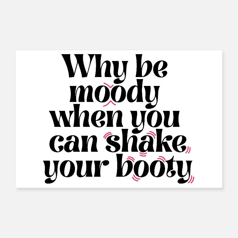 Why Be Moody When You Can Shake Your Booty Funny Q Poster 12" x 8" (30x20 cm)