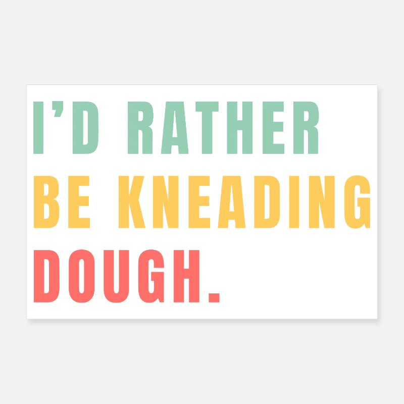 I'd rather be kneading dough Poster 12" x 8" (30x20 cm)