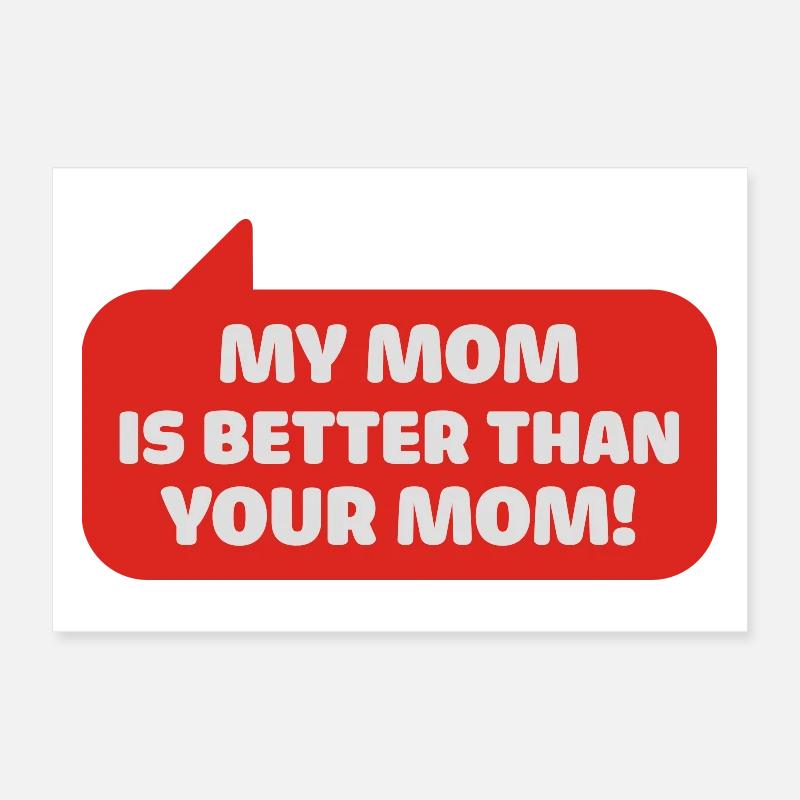 my mom is better than your mom Poster 30x20 cm