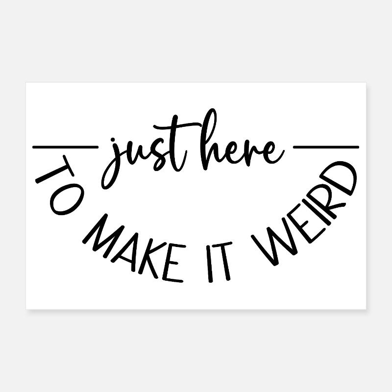 Just here to make it weird Poster 12" x 8" (30x20 cm)