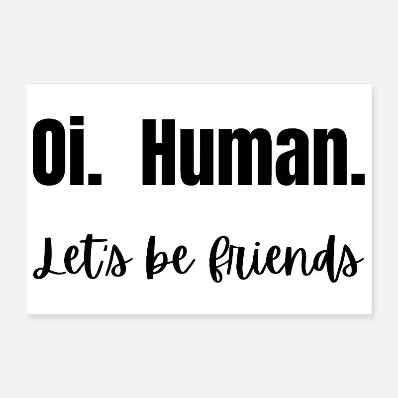 Oi. Humain. Soyons amis ! Poster 30 x 20 cm