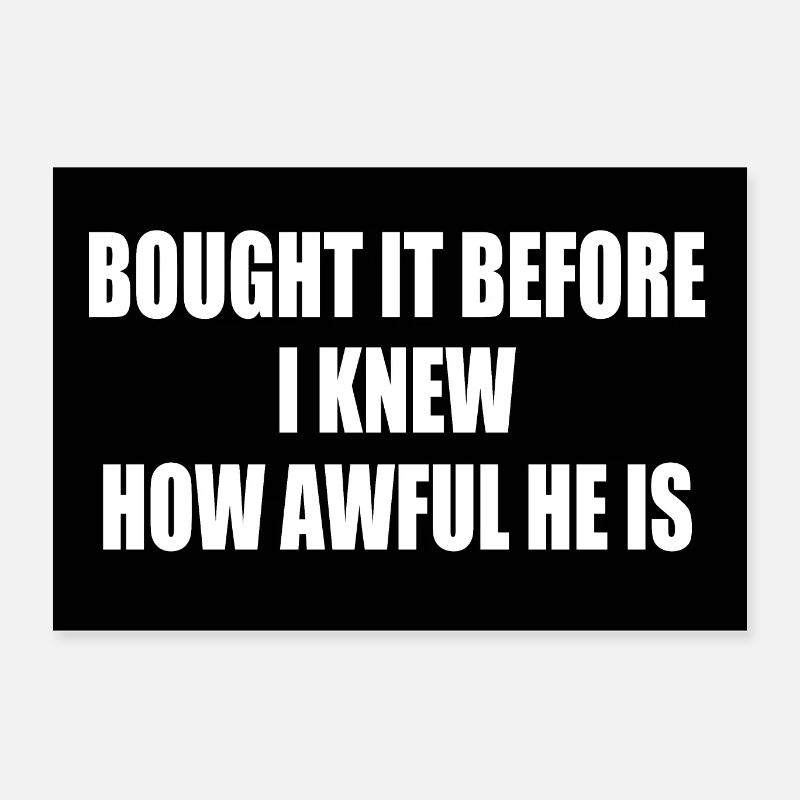 bought it before i knew how awful he is Poster 60 x 40 cm