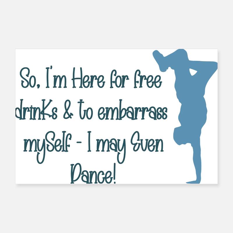 Here for Free Drinks and to Embarrass Myself (W2) Poster 24" x 16" (60x40 cm)