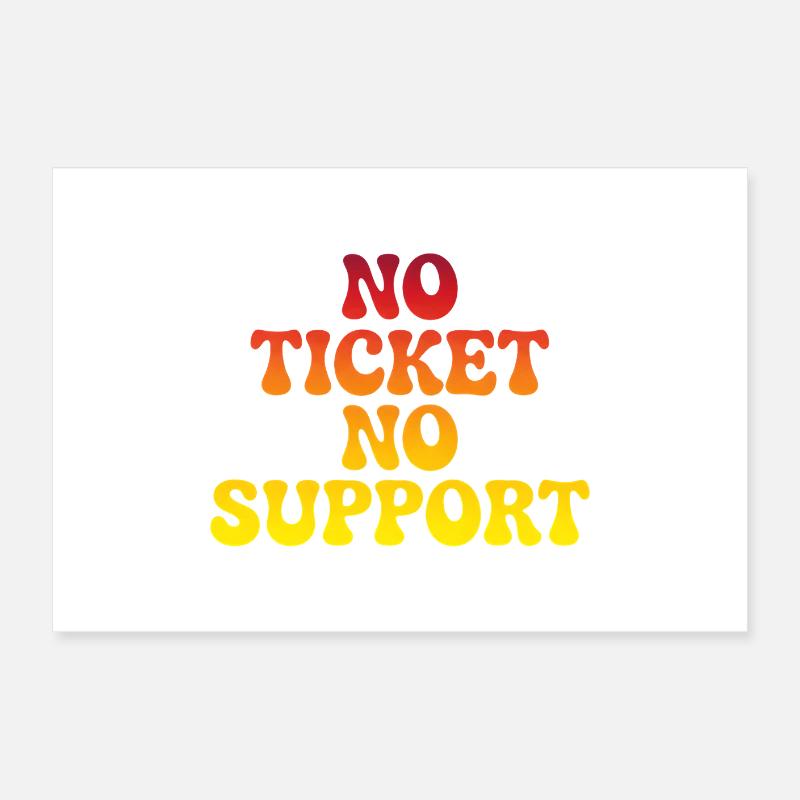 No support without a ticket Poster 24" x 16" (60x40 cm)