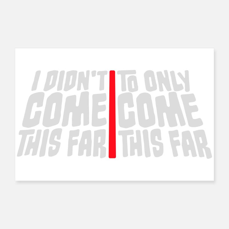 I Didn't Come This Far To Only Come This Far Motto Poster 60x40 cm