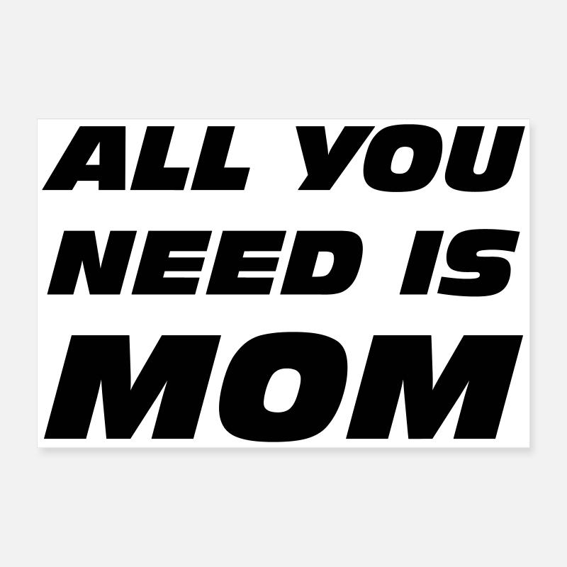 All you need is mom Poster 24" x 16" (60x40 cm)