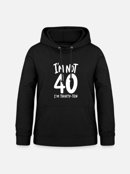 I'm not 40 I'm Thirty-Ten - Frauen Hoodie - Schwarz